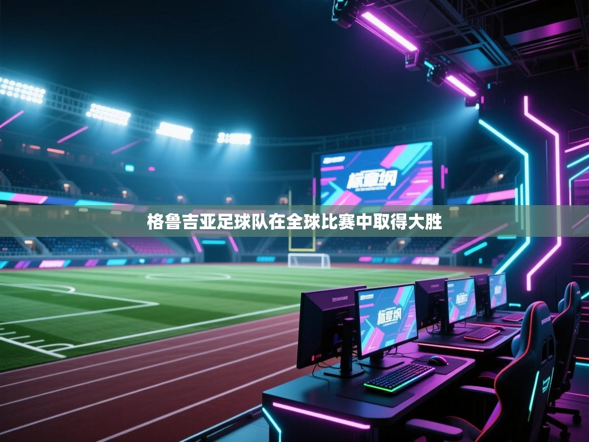 格鲁吉亚足球队在全球比赛中取得大胜  第2张