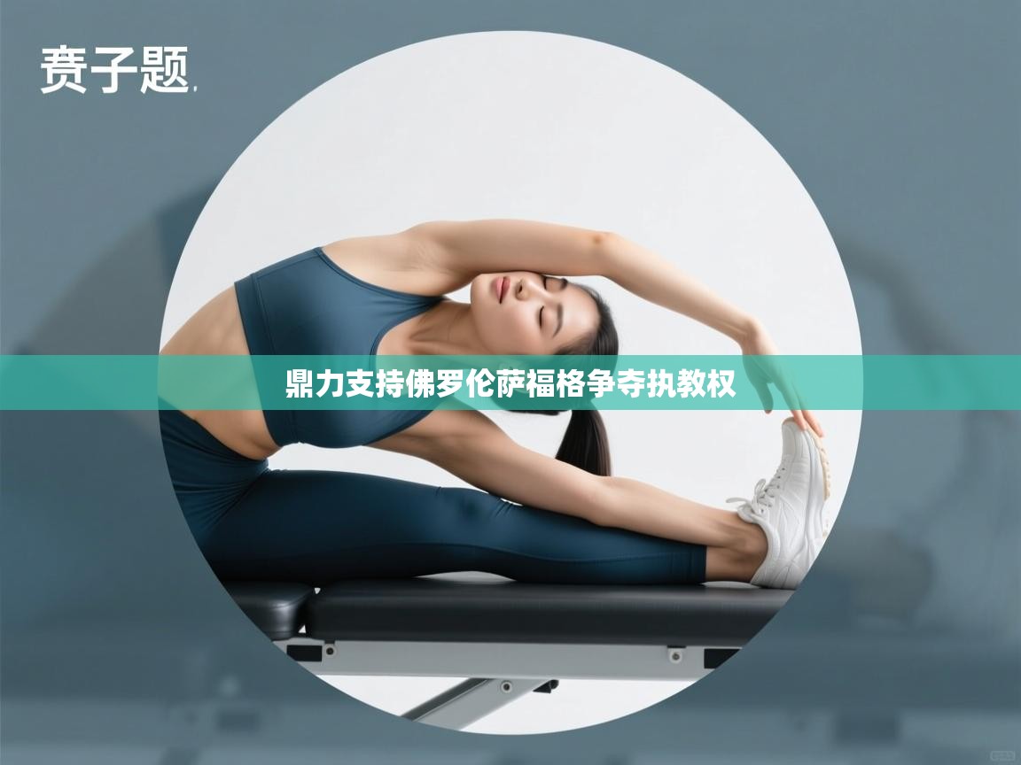 鼎力支持佛罗伦萨福格争夺执教权  第2张