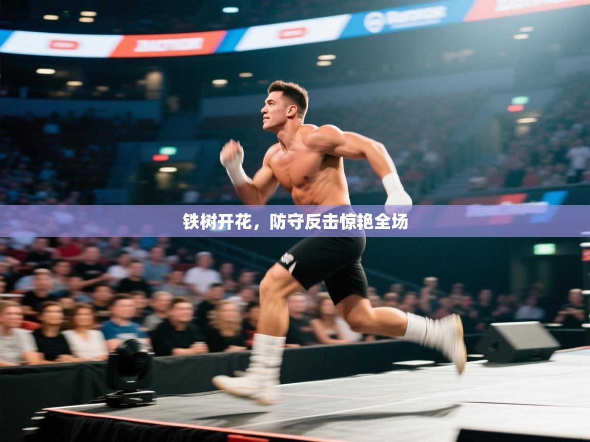 铁树开花，防守反击惊艳全场  第1张