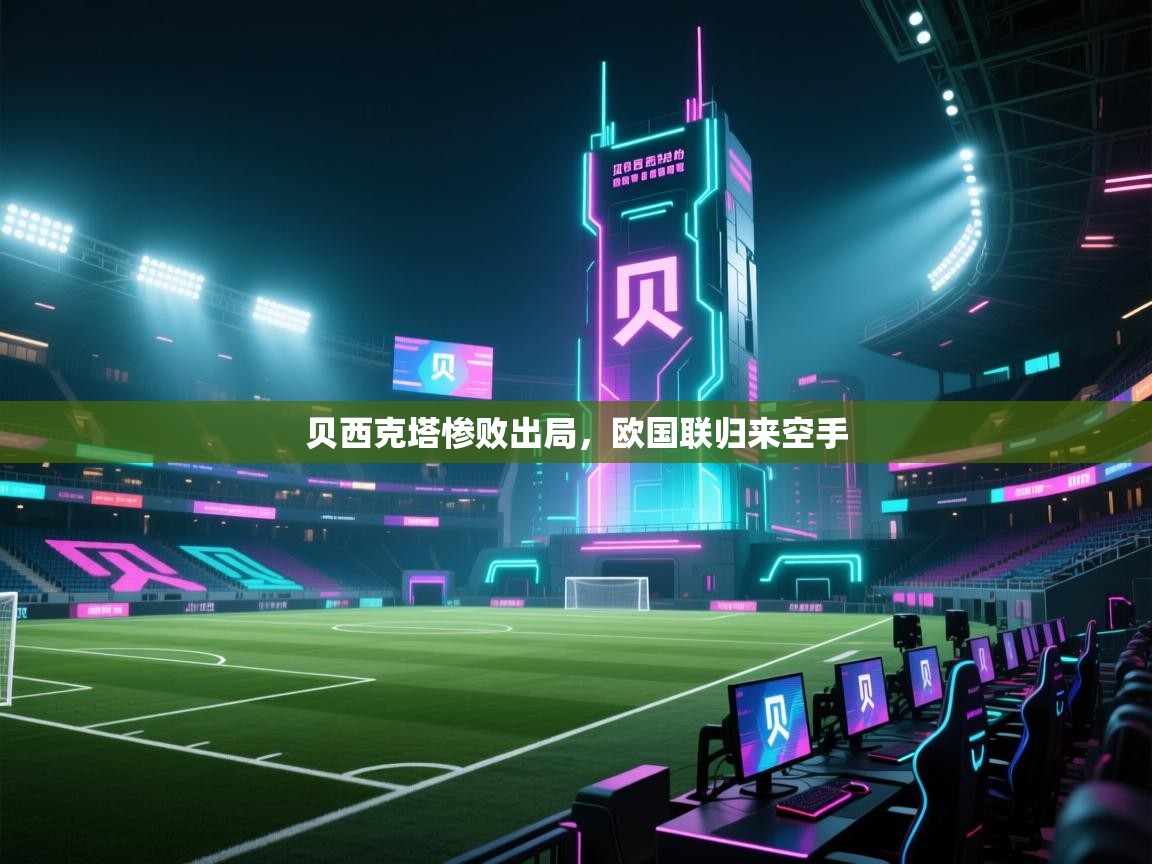 贝西克塔惨败出局，欧国联归来空手